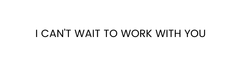 I can t wait to work with you